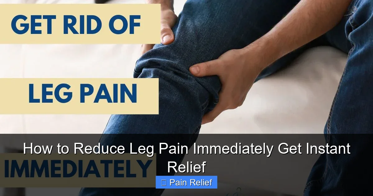 How to Reduce Leg Pain Immediately Get Instant Relief