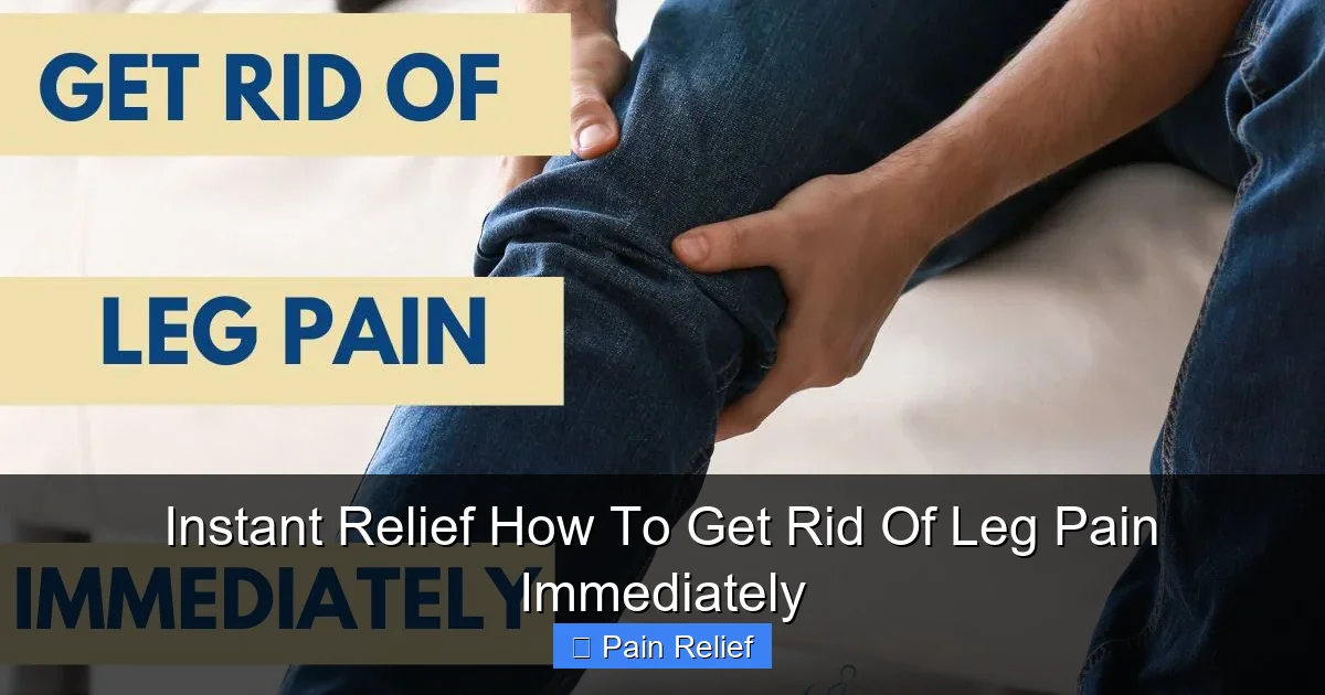 Instant Relief How To Get Rid Of Leg Pain Immediately