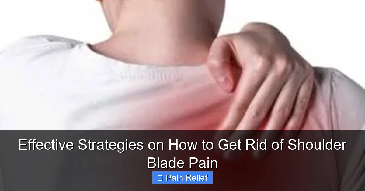 Effective Strategies on How to Get Rid of Shoulder Blade Pain