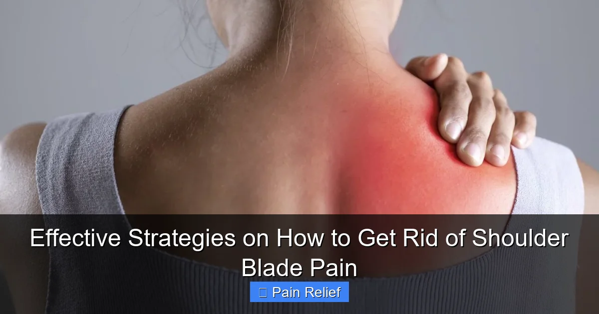 Effective Strategies on How to Get Rid of Shoulder Blade Pain