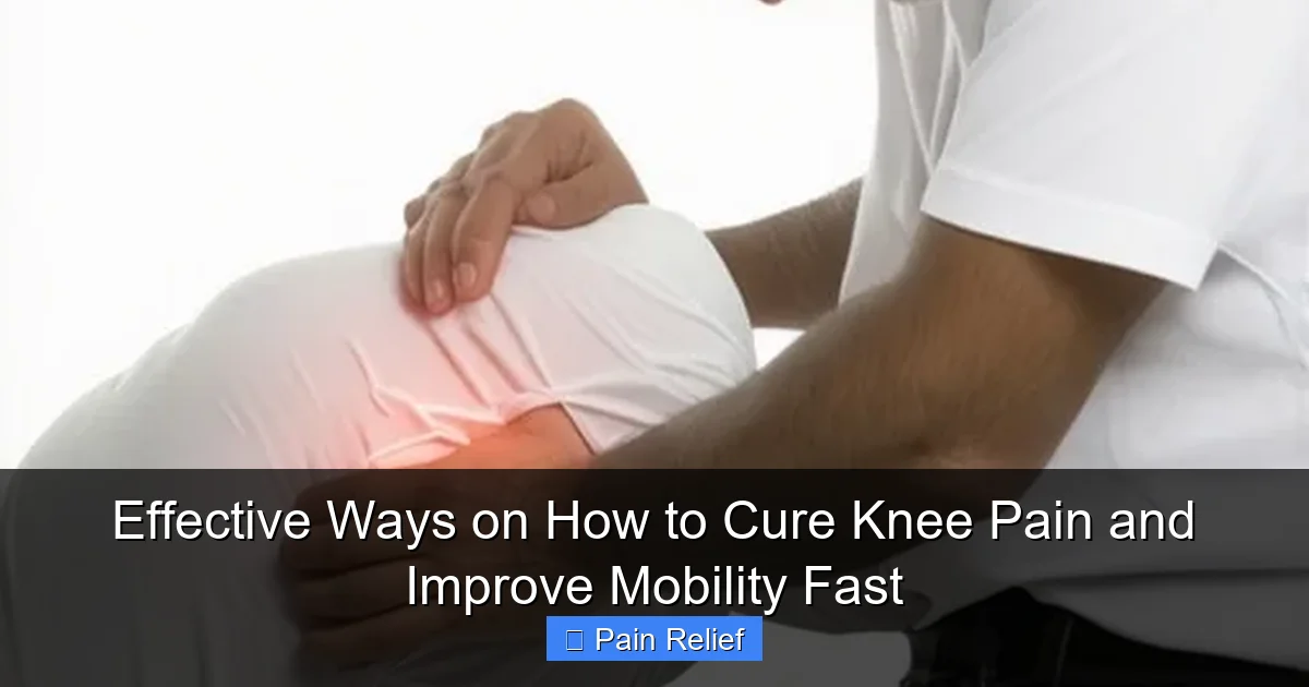 Effective Ways on How to Cure Knee Pain and Improve Mobility Fast