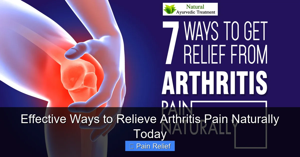 Effective Ways to Relieve Arthritis Pain Naturally Today