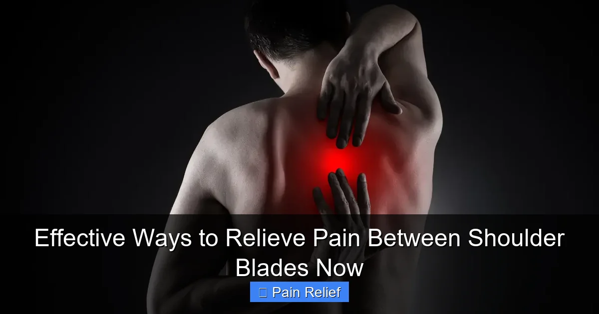 Effective Ways to Relieve Pain Between Shoulder Blades Now
