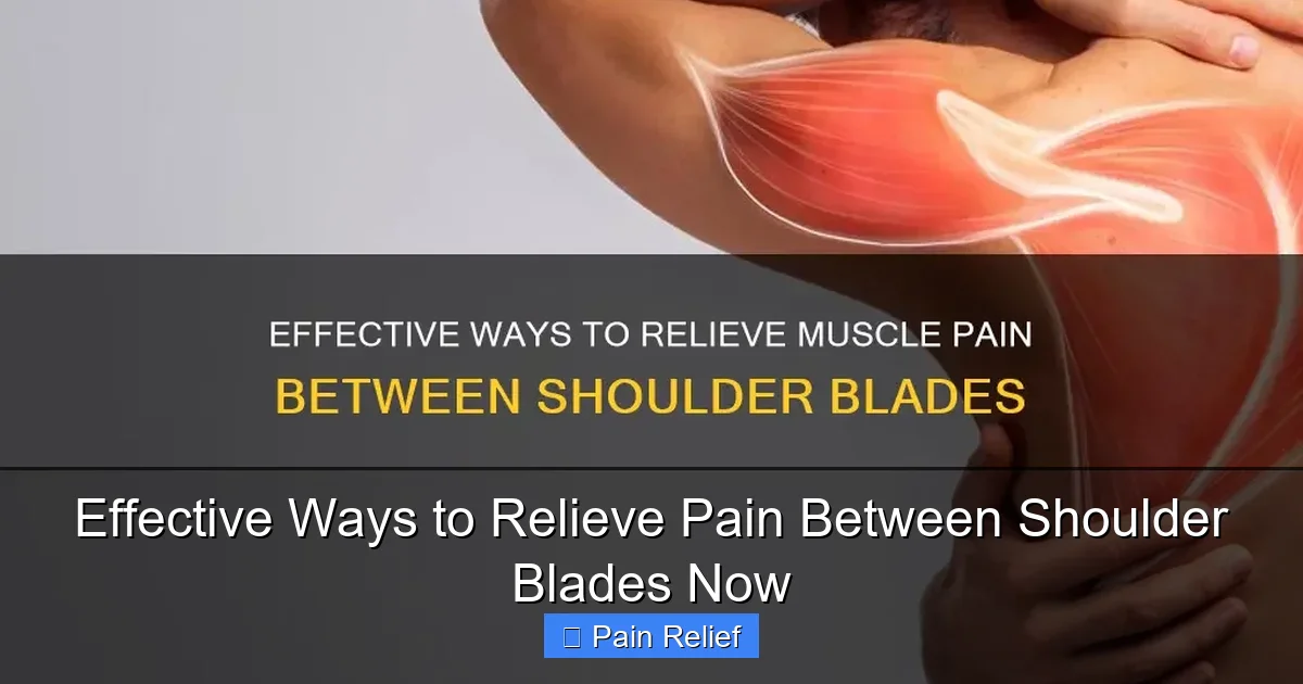 Effective Ways to Relieve Pain Between Shoulder Blades Now