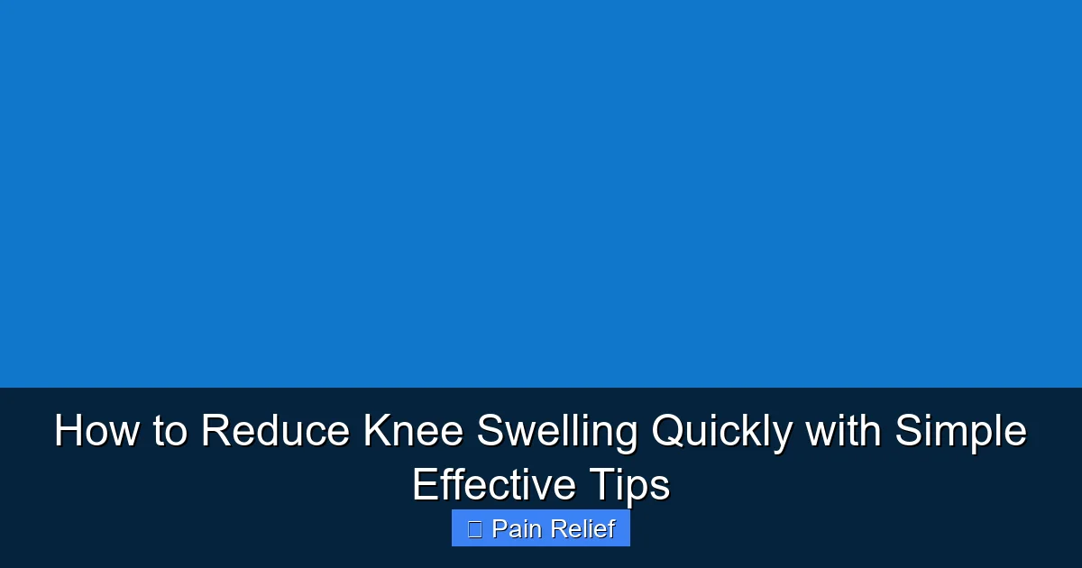 How to Reduce Knee Swelling Quickly with Simple Effective Tips
